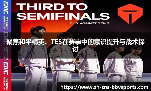 聚焦和平精英:TES在赛事中的意识提升与战术探讨